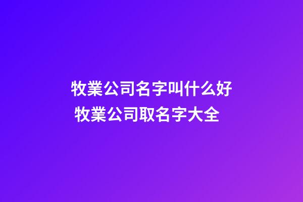 牧業公司名字叫什么好 牧業公司取名字大全